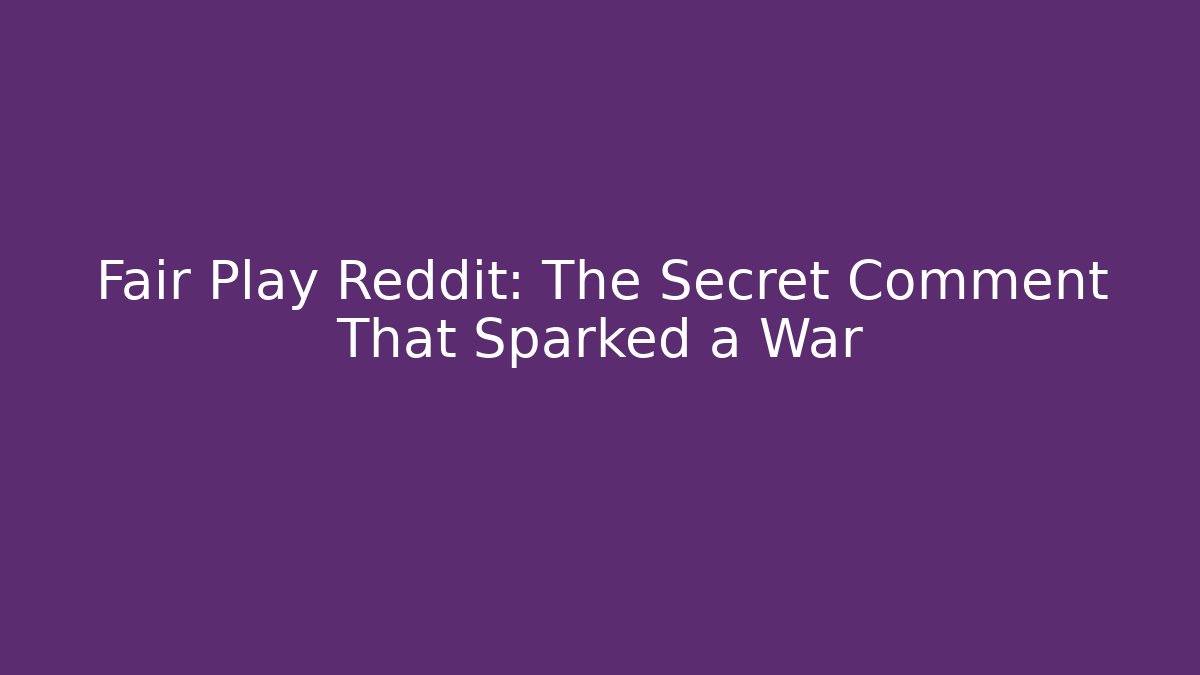 Fair Play Reddit: The Secret Comment That Sparked a War