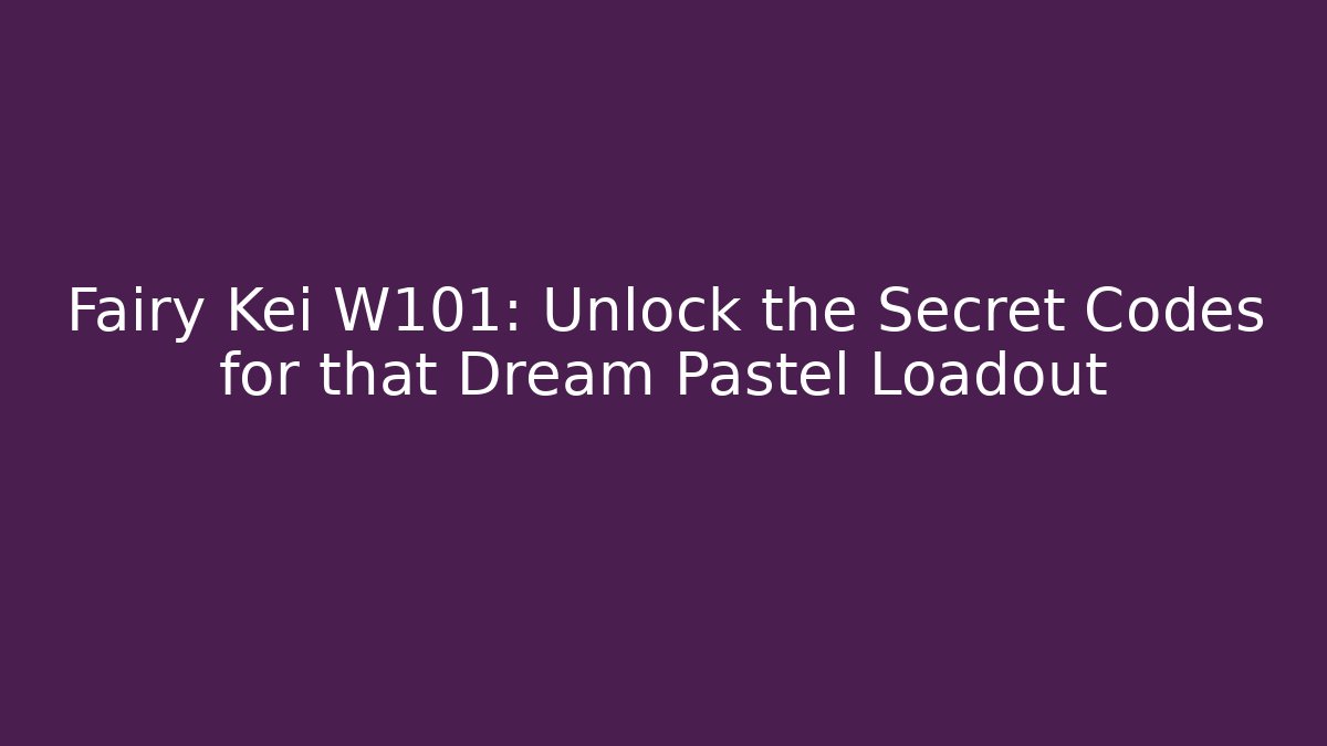 Fairy Kei W101: Unlock the Secret Codes for that Dream Pastel Loadout