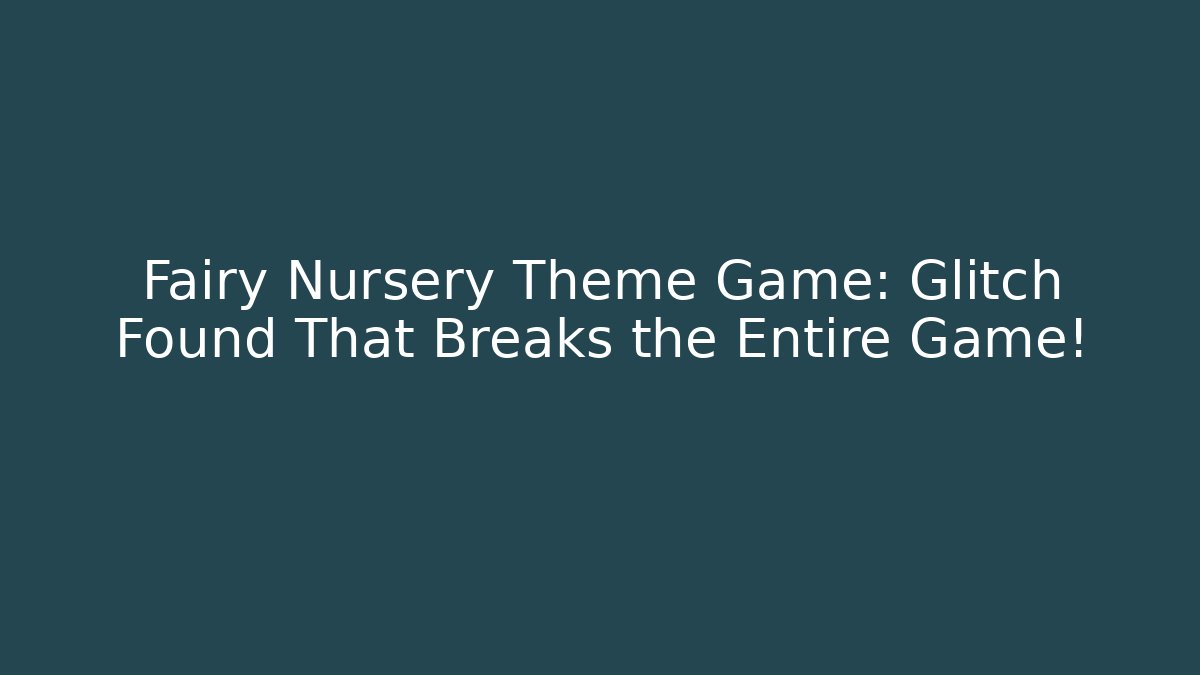 Fairy Nursery Theme Game: Glitch Found That Breaks the Entire Game!