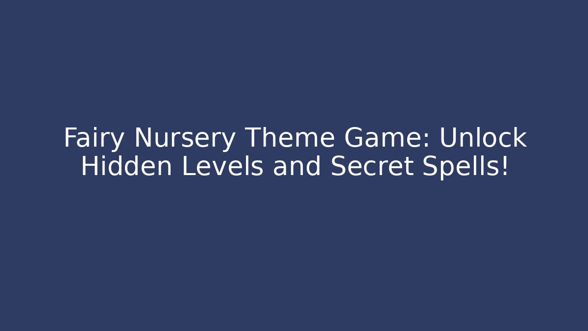 Fairy Nursery Theme Game: Unlock Hidden Levels and Secret Spells!