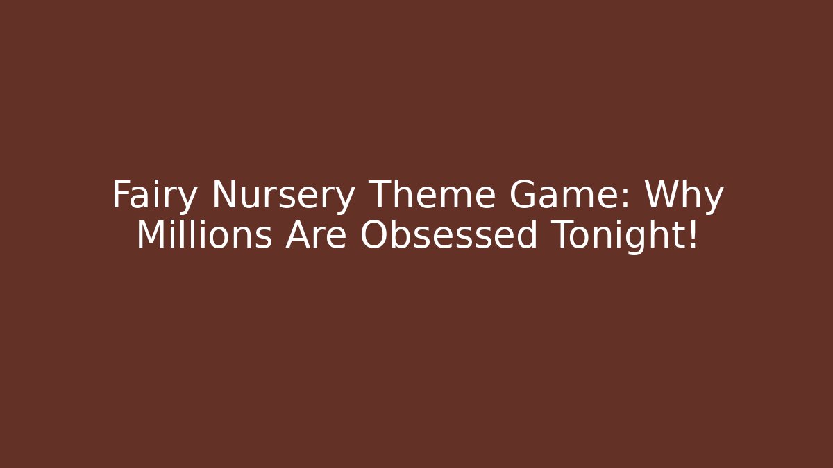 Fairy Nursery Theme Game: Why Millions Are Obsessed Tonight!