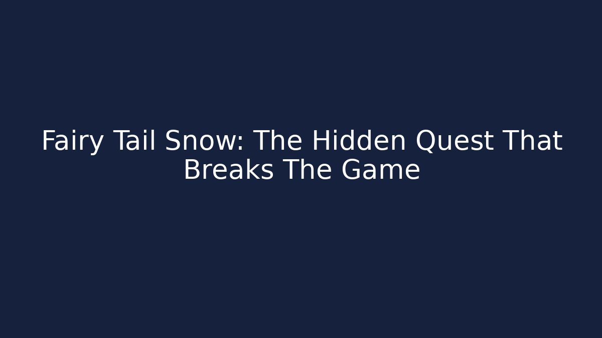 Fairy Tail Snow: The Hidden Quest That Breaks The Game