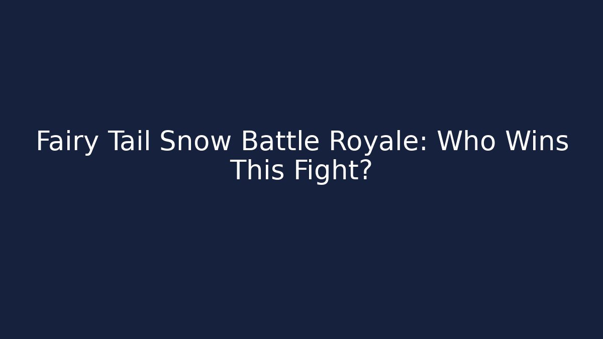 Fairy Tail Snow Battle Royale: Who Wins This Fight?