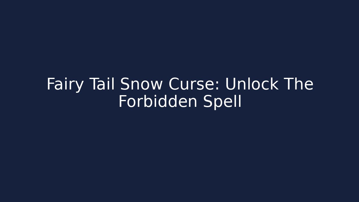 Fairy Tail Snow Curse: Unlock The Forbidden Spell