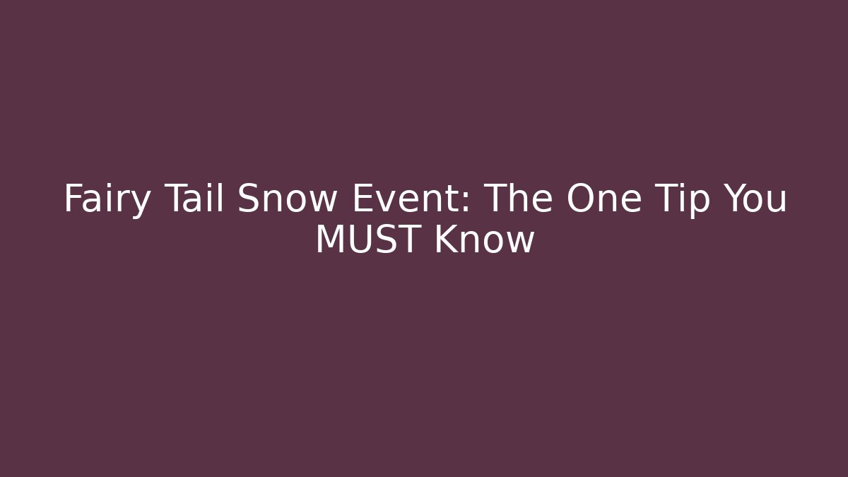 Fairy Tail Snow Event: The One Tip You MUST Know