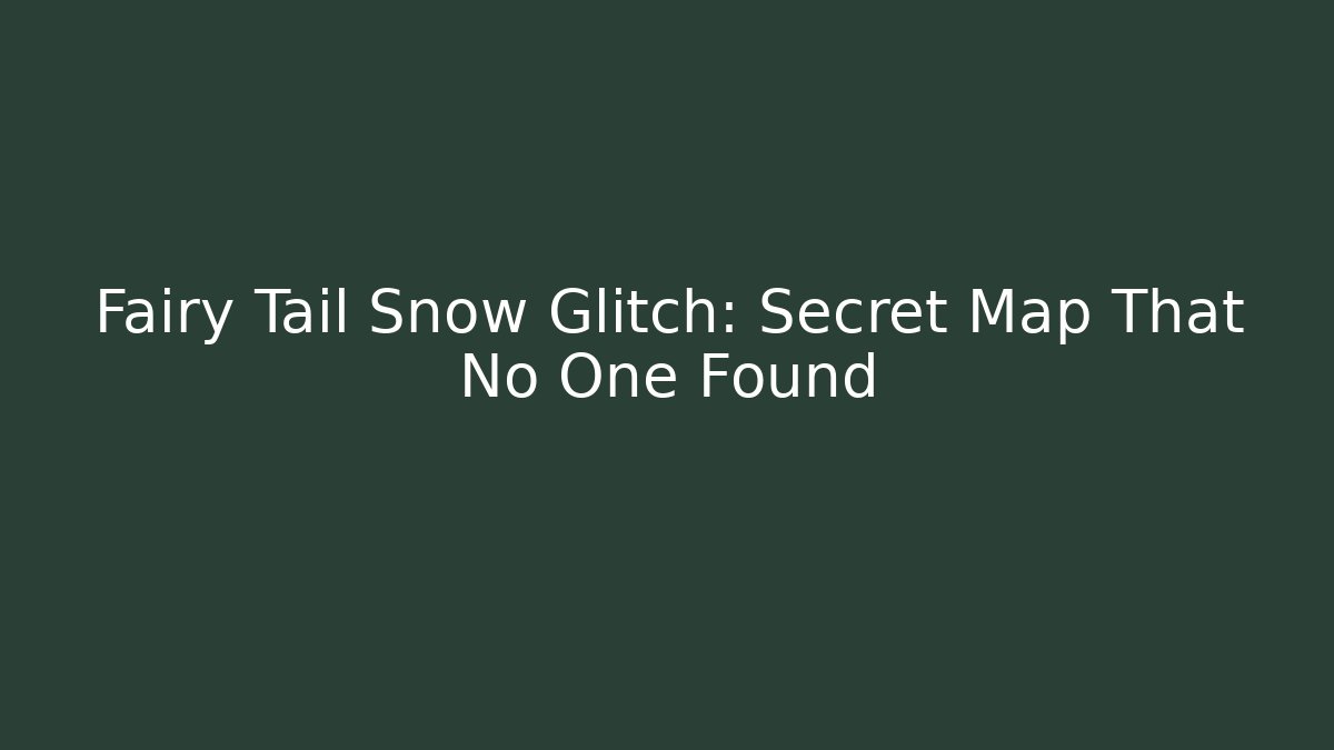 Fairy Tail Snow Glitch: Secret Map That No One Found