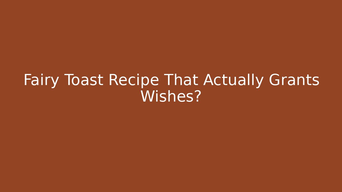 Fairy Toast Recipe That Actually Grants Wishes?