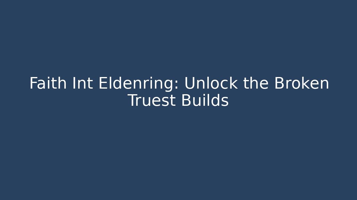 Faith Int Eldenring: Unlock the Broken Truest Builds