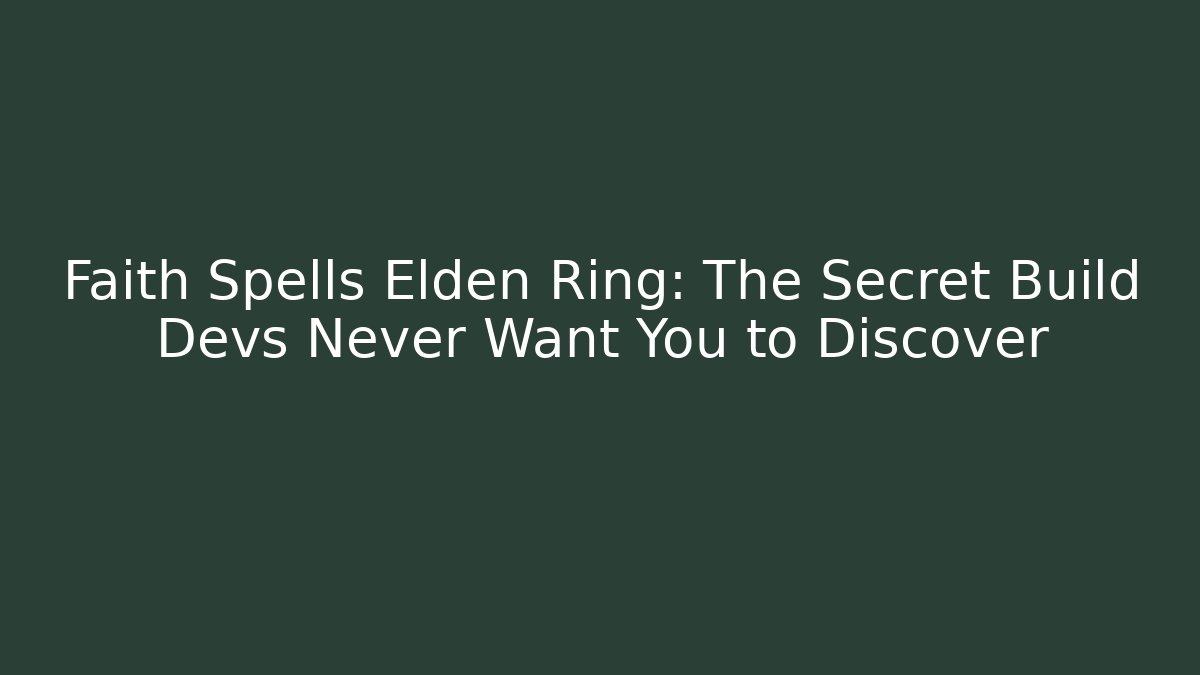 Faith Spells Elden Ring: The Secret Build Devs Never Want You to Discover