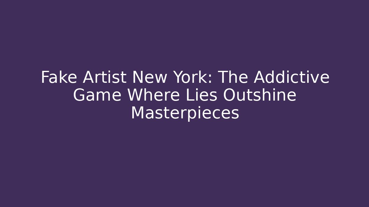 Fake Artist New York: The Addictive Game Where Lies Outshine Masterpieces