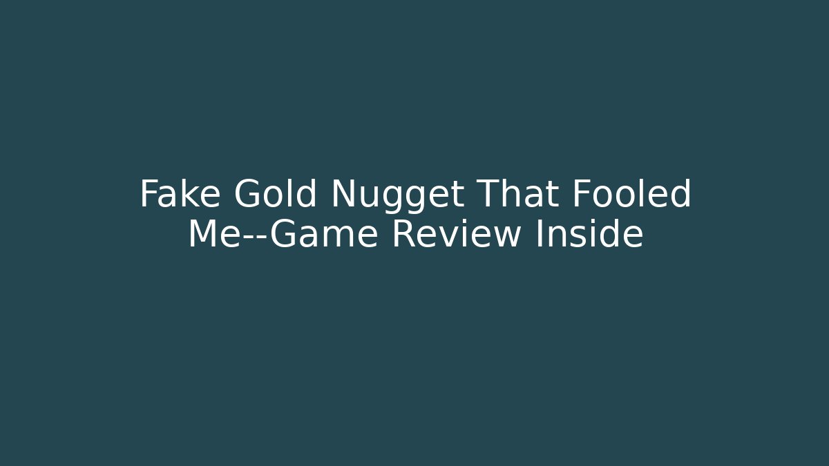 Fake Gold Nugget That Fooled Me—Game Review Inside