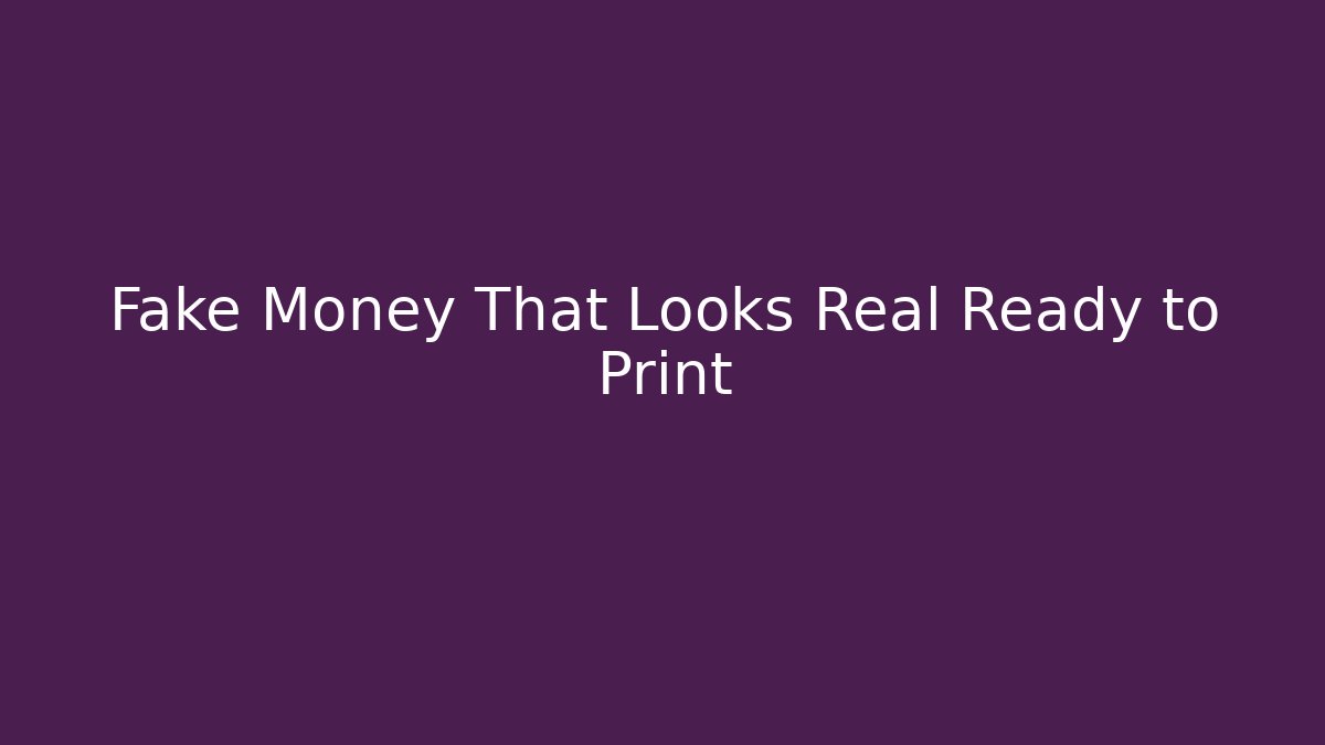 Fake Money That Looks Real Ready to Print - Método de Aprovação