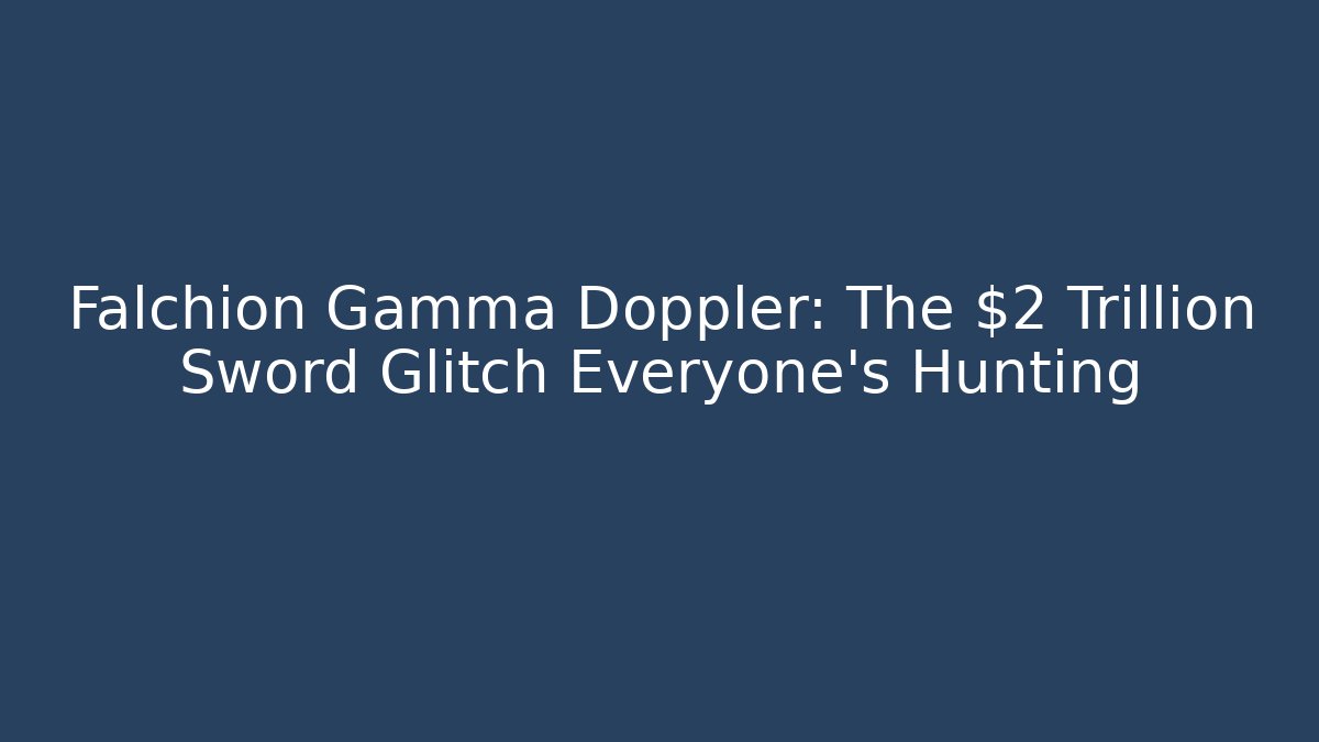 Falchion Gamma Doppler: The $2 Trillion Sword Glitch Everyone's Hunting