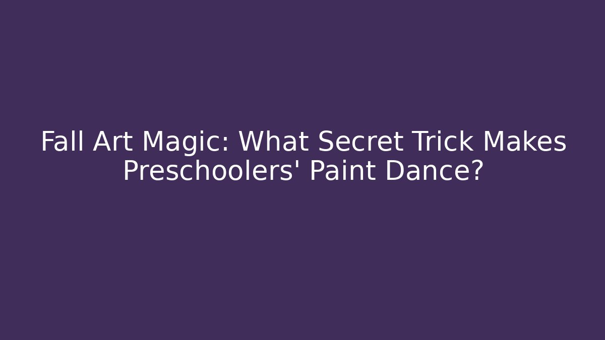 Fall Art Magic: What Secret Trick Makes Preschoolers’ Paint Dance?
