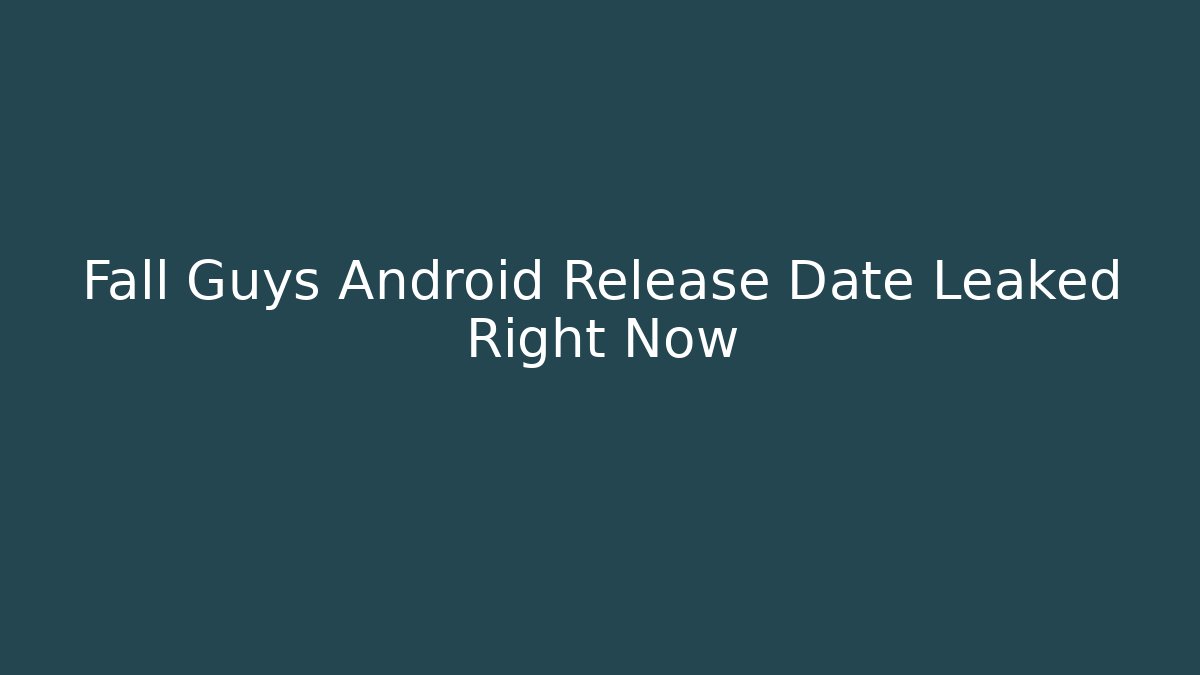 Fall Guys Android Release Date Leaked Right Now