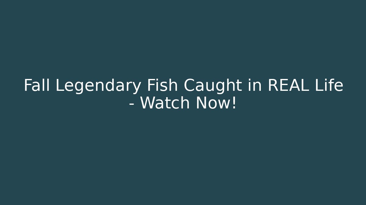 Fall Legendary Fish Caught in REAL Life – Watch Now!
