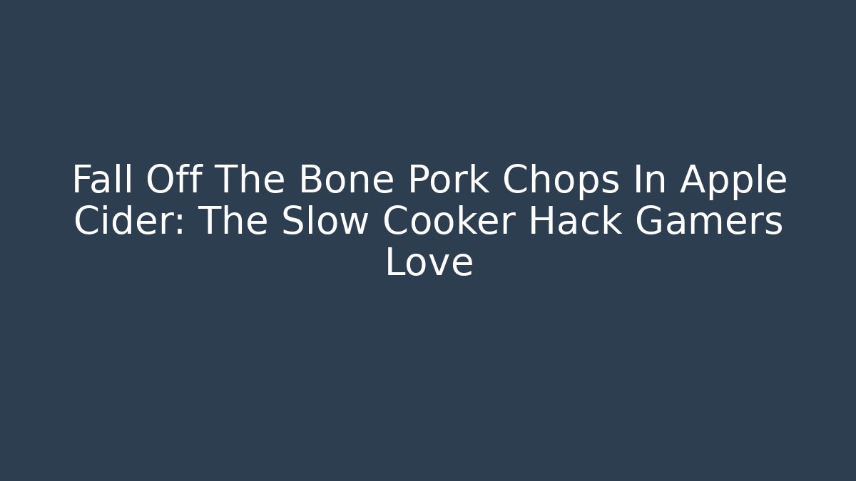 Fall Off The Bone Pork Chops In Apple Cider: The Slow Cooker Hack Gamers Love - Método de Aprovação