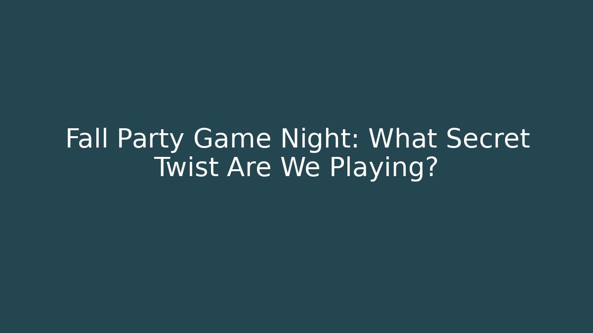 Fall Party Game Night: What Secret Twist Are We Playing?