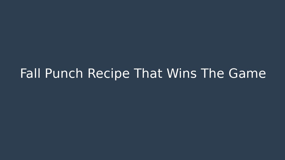 Fall Punch Recipe That Wins The Game - Método de Aprovação