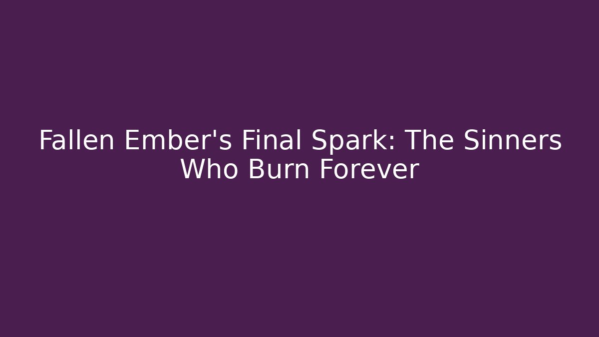 Fallen Ember’s Final Spark: The Sinners Who Burn Forever