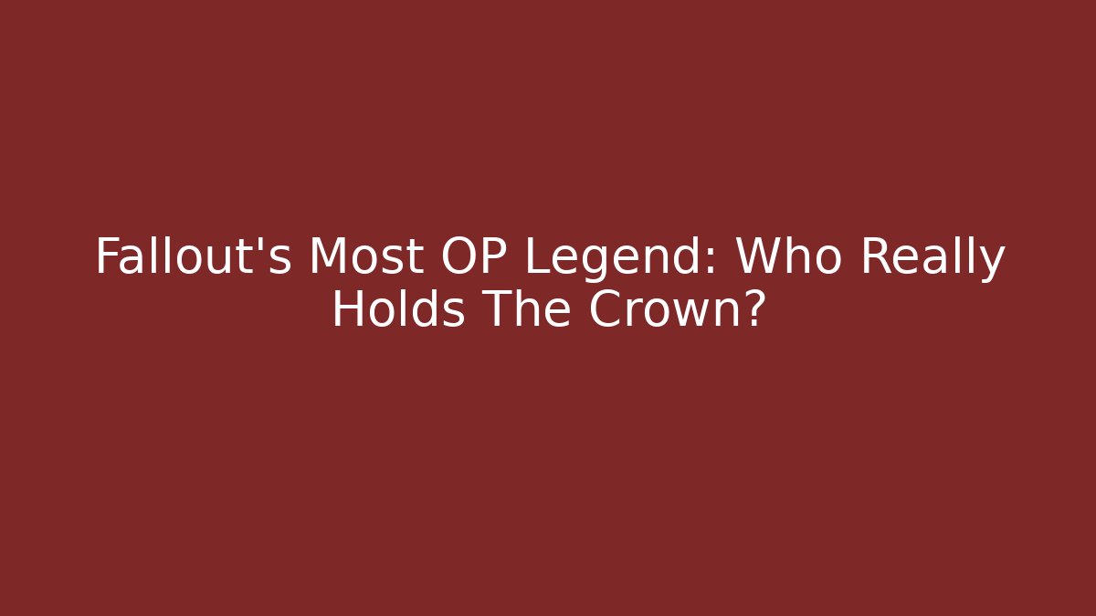 Fallout's Most OP Legend: Who Really Holds The Crown?