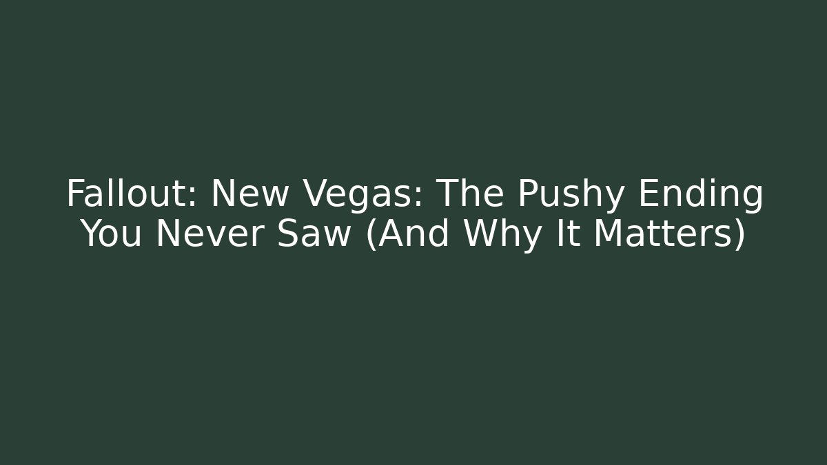 Fallout: New Vegas: The Pushy Ending You Never Saw (And Why It Matters)