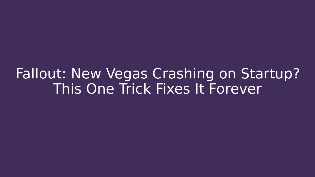 Fallout: New Vegas Crashing on Startup? This One Trick Fixes It Forever