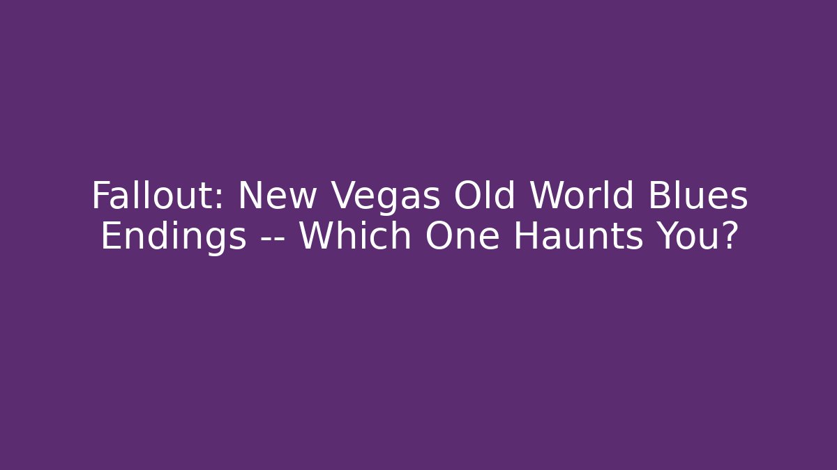Fallout: New Vegas Old World Blues Endings — Which One Haunts You?