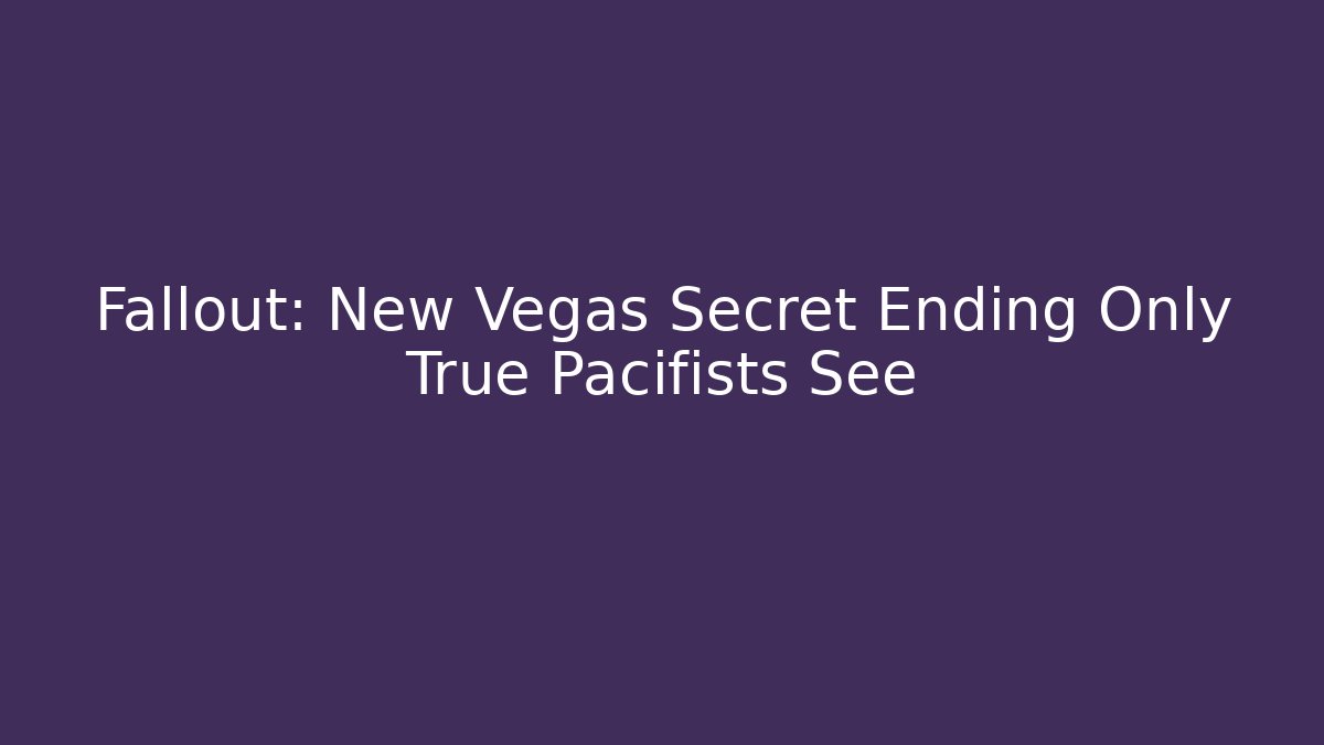 Fallout: New Vegas Secret Ending Only True Pacifists See