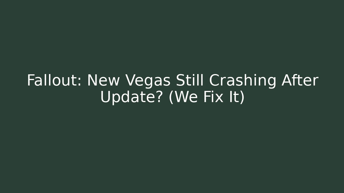 Fallout: New Vegas Still Crashing After Update? (We Fix It)