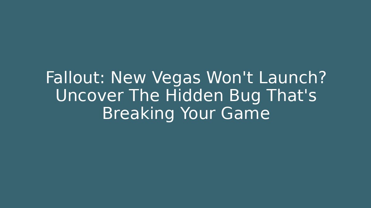 Fallout: New Vegas Won't Launch? Uncover The Hidden Bug That's Breaking Your Game