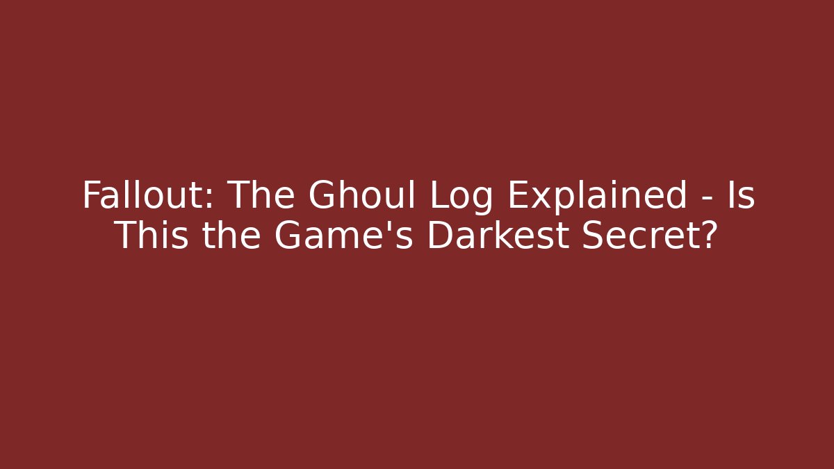 Fallout: The Ghoul Log Explained – Is This the Game's Darkest Secret?