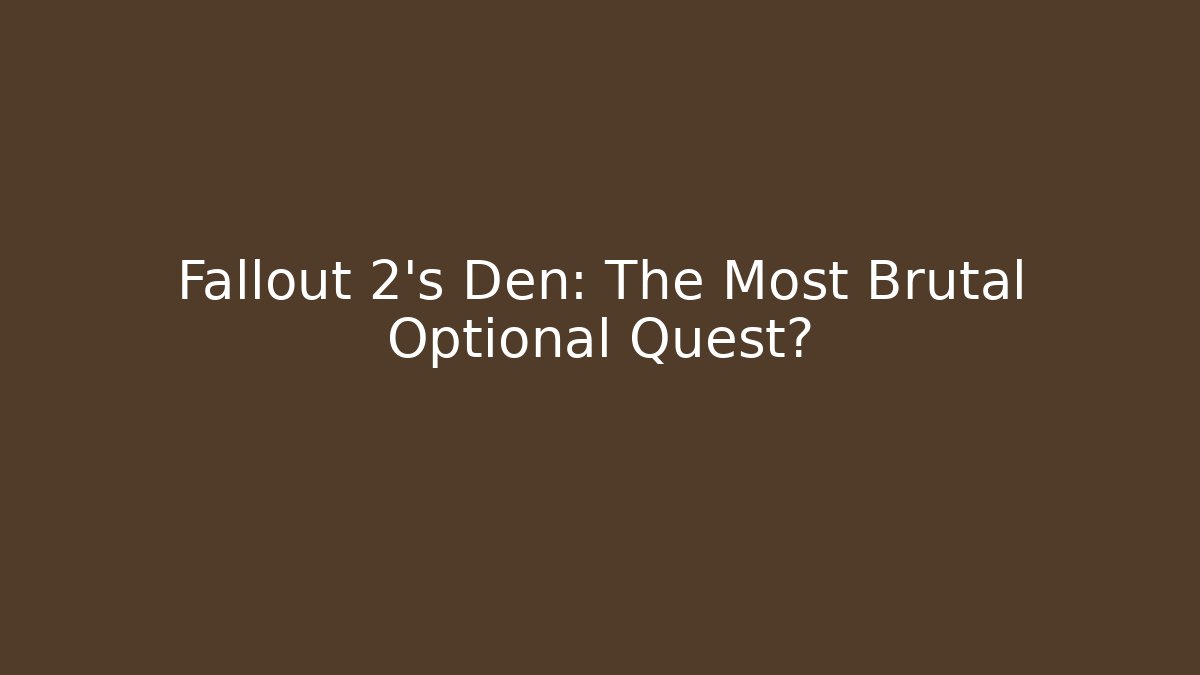 Fallout 2's Den: The Most Brutal Optional Quest?