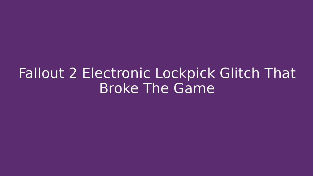 Fallout 2 Electronic Lockpick Glitch That Broke The Game
