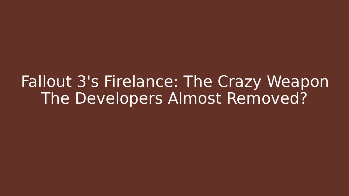 Fallout 3's Firelance: The Crazy Weapon The Developers Almost Removed? - Método de Aprovação