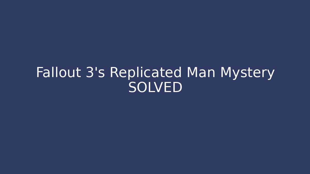 Fallout 3's Replicated Man Mystery SOLVED