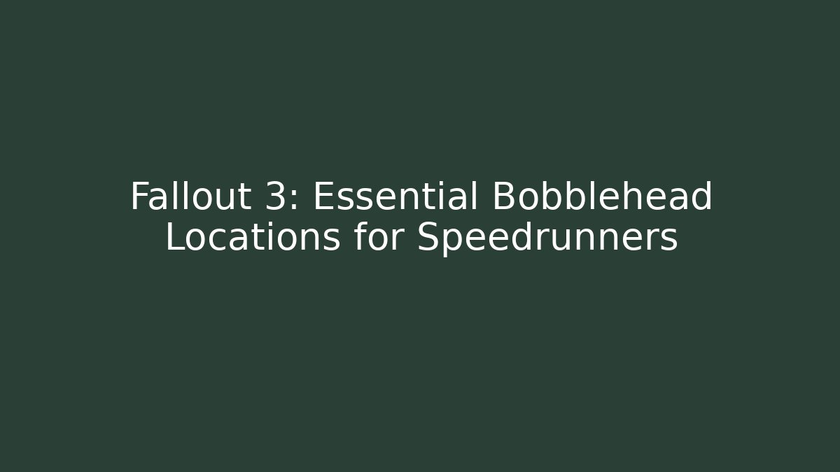 Fallout 3: Essential Bobblehead Locations for Speedrunners