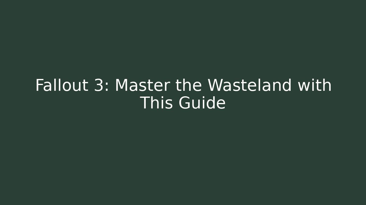 Fallout 3: Master the Wasteland with This Guide