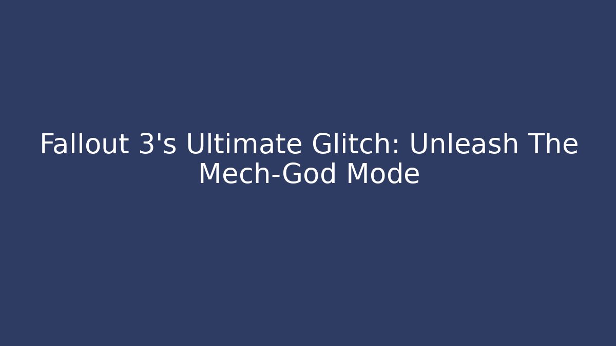 Fallout 3’s Ultimate Glitch: Unleash The Mech-God Mode