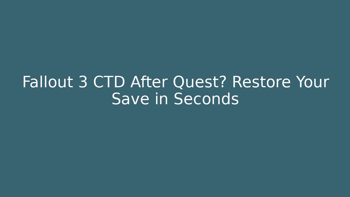 Fallout 3 CTD After Quest? Restore Your Save in Seconds