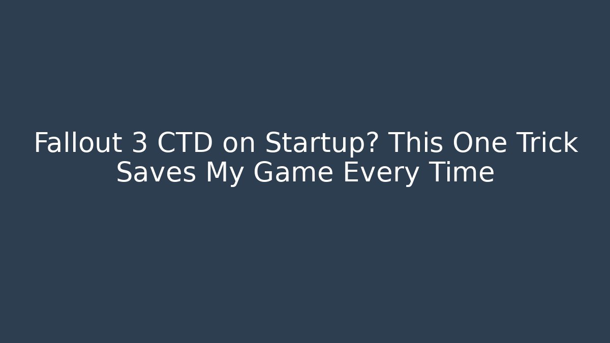 Fallout 3 CTD on Startup? This One Trick Saves My Game Every Time