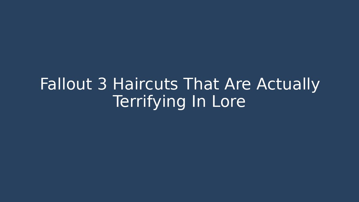 Fallout 3 Haircuts That Are Actually Terrifying In Lore