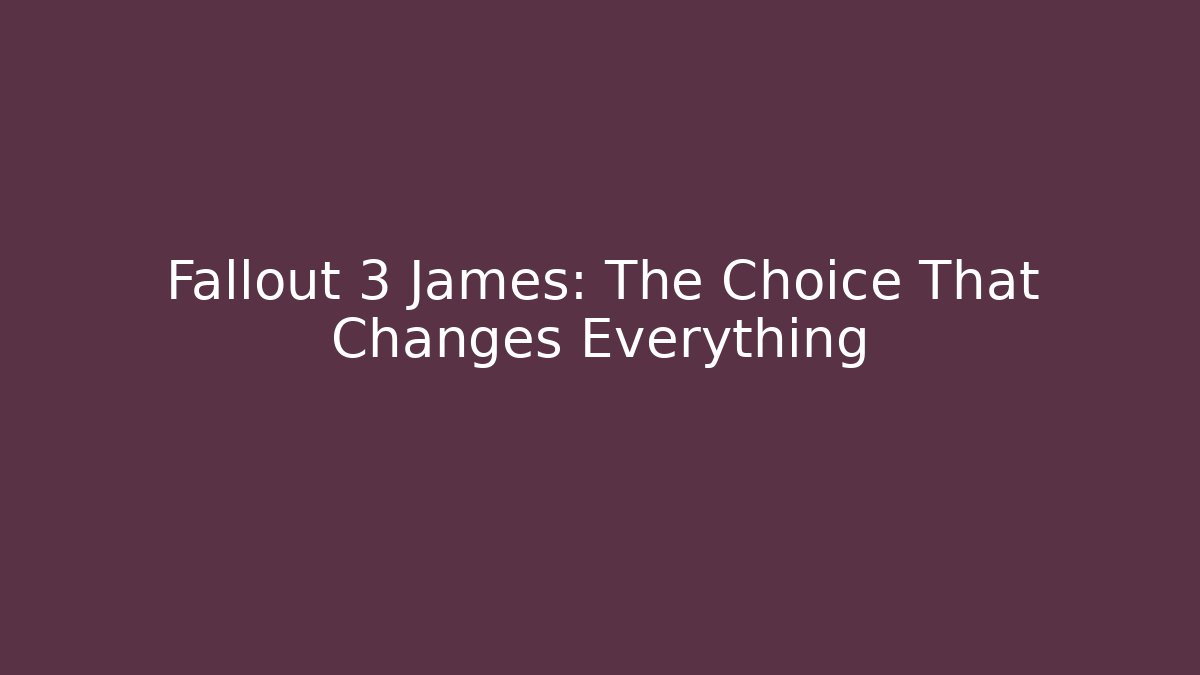 Fallout 3 James: The Choice That Changes Everything