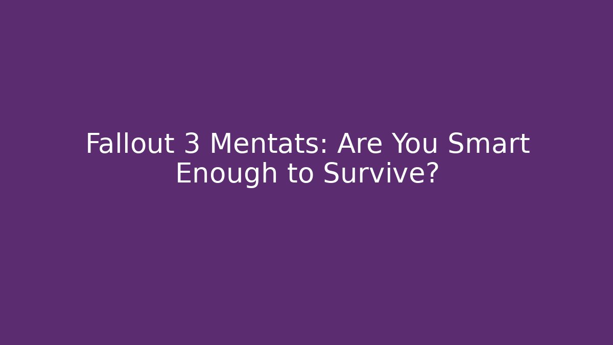 Fallout 3 Mentats: Are You Smart Enough to Survive?