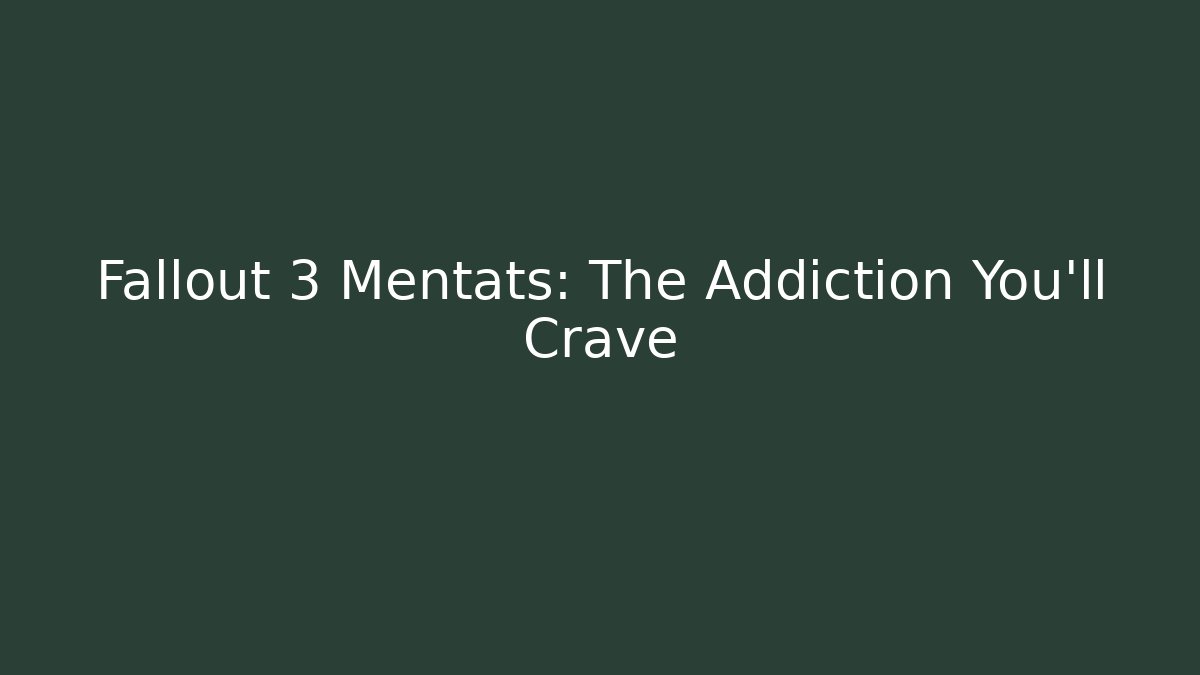 Fallout 3 Mentats: The Addiction You’ll Crave