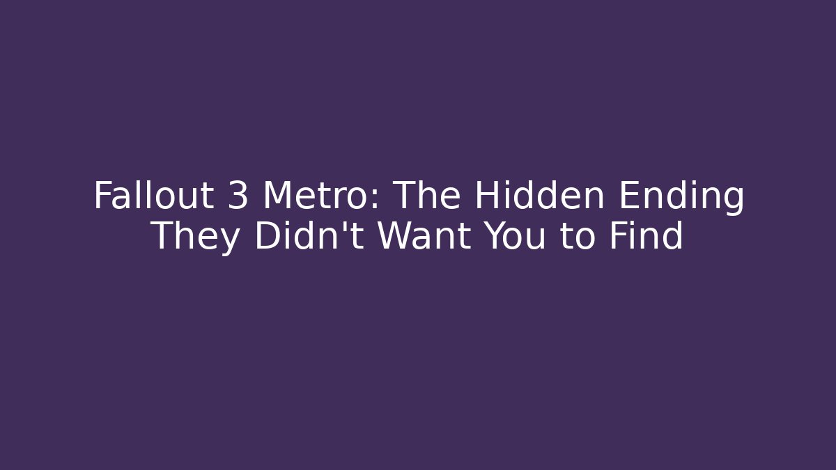Fallout 3 Metro: The Hidden Ending They Didn't Want You to Find