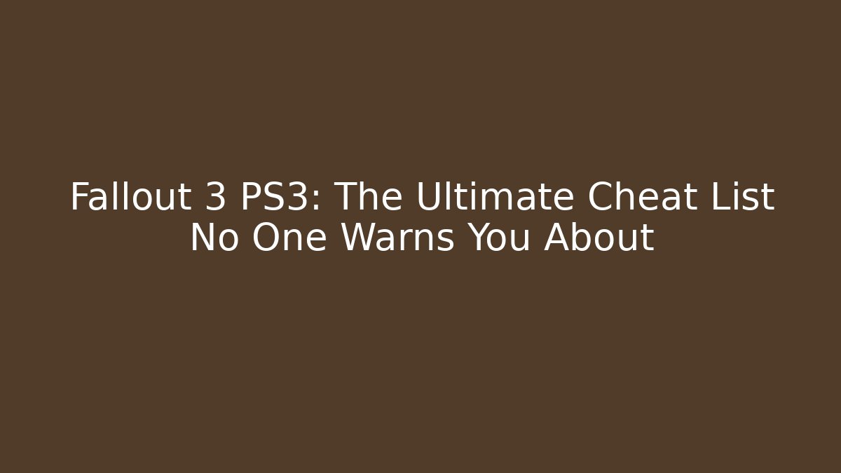 Fallout 3 PS3: The Ultimate Cheat List No One Warns You About