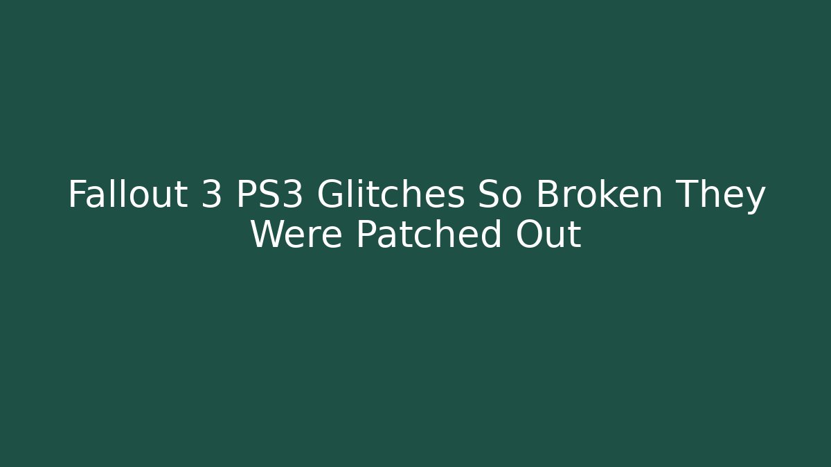 Fallout 3 PS3 Glitches So Broken They Were Patched Out