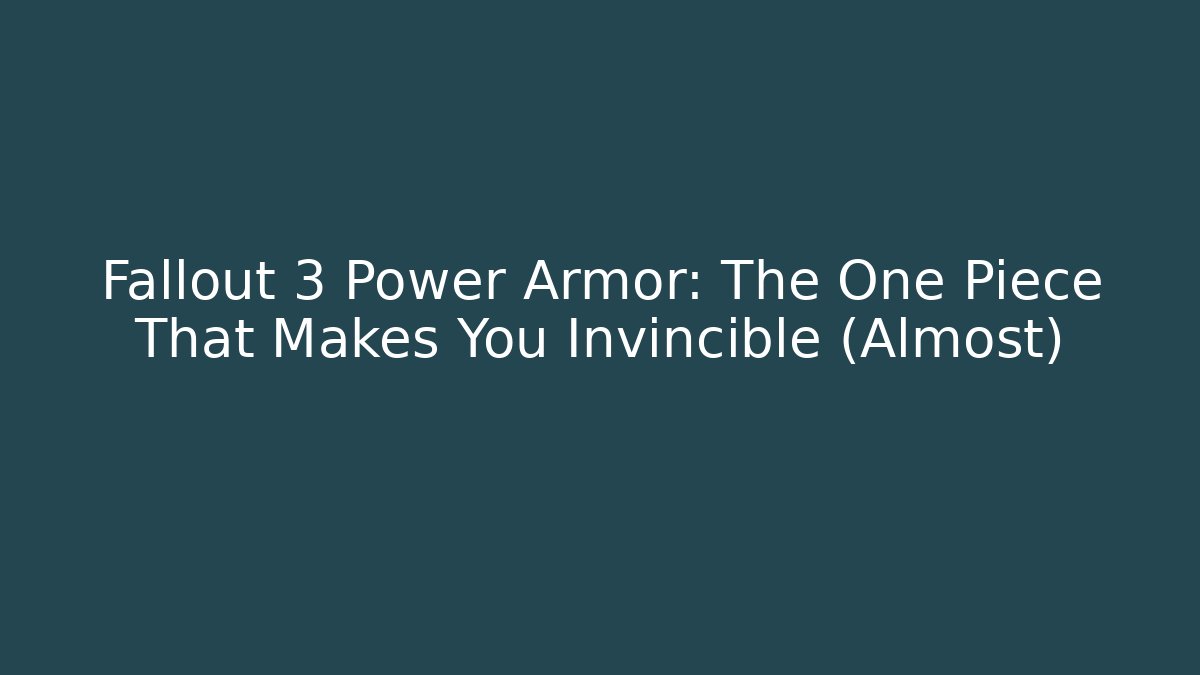 Fallout 3 Power Armor: The One Piece That Makes You Invincible (Almost)