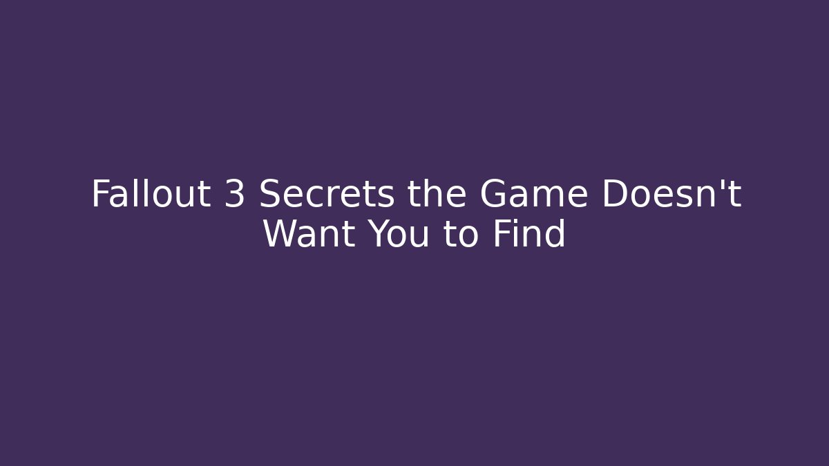 Fallout 3 Secrets the Game Doesn't Want You to Find